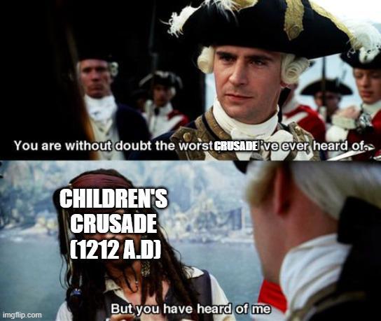 You are without doubt the worst CRUSADER've ever heard of. imgflip.com CHILDREN'S CRUSADE (1212 A.D) But you have heard of me
