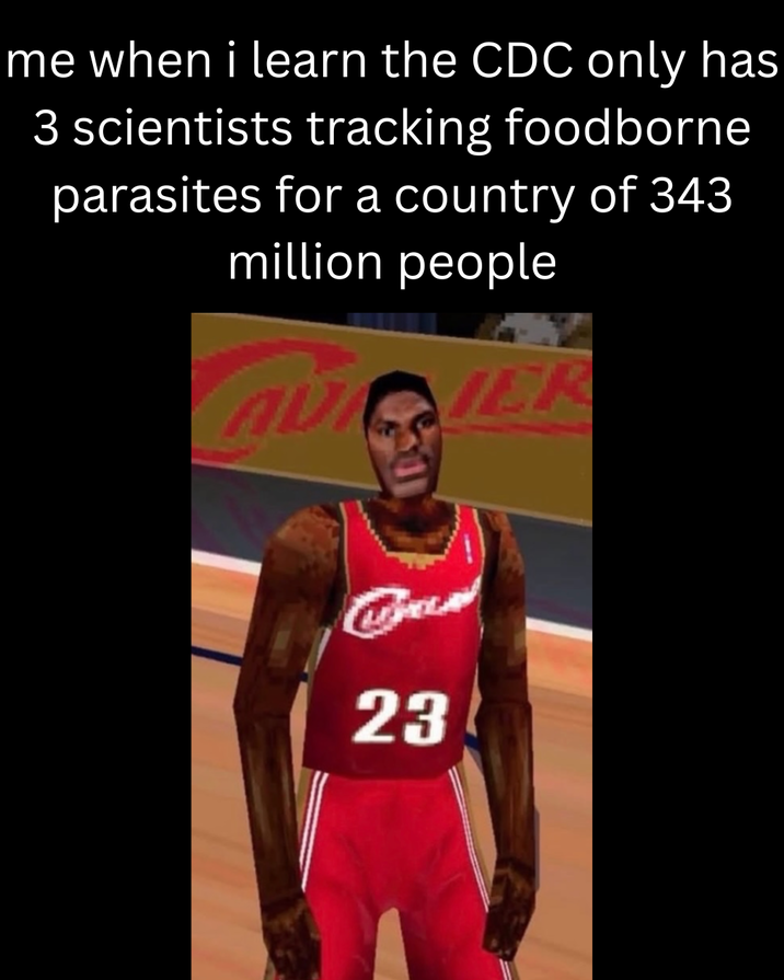me when i learn the CDC only has 3 scientists tracking foodborne parasites for a country of 343 million people AURIER 23