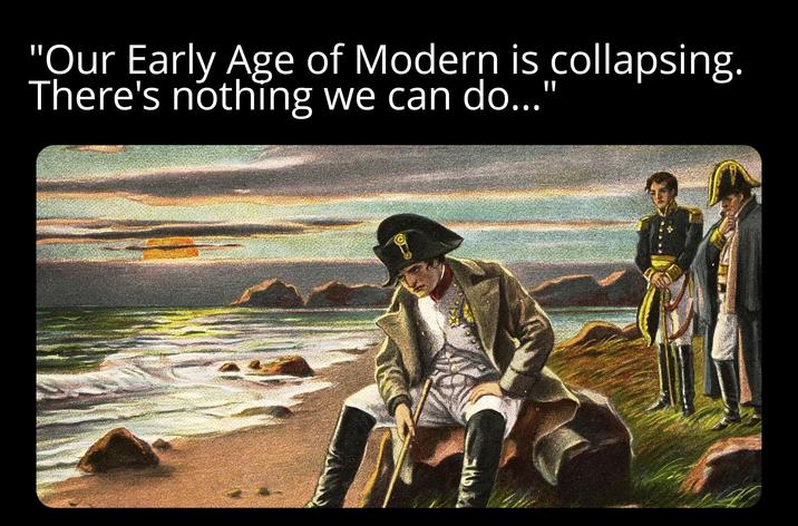 "Our Early Age of Modern is collapsing. There's nothing we can do...'
