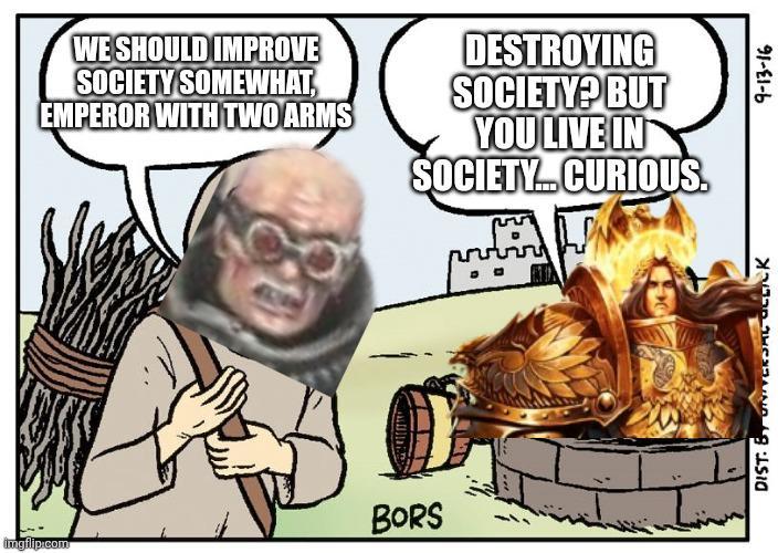 WE SHOULD IMPROVE SOCIETY SOMEWHAT, EMPEROR WITH TWO ARMS DESTROYING SOCIETY? BUT YOU LIVE IN SOCIETY... CURIOUS. BORS imgflip.com DIST. 9-13-16
