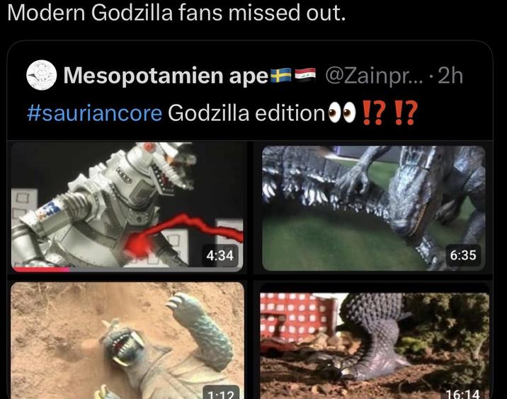 Modern Godzilla fans missed out. Mesopotamien ape @Zainpr.... 2h #sauriancore Godzilla edition >>!?!? 4:34 6:35 1:12 16:14