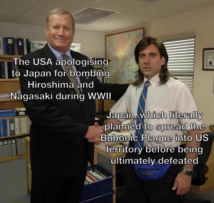 The USA apologising to Japan for bombing Hiroshima and Nagasaki during WWII Japan, which literally planned to spread the Bubonic Plague into US territory before being ultimately defeated E