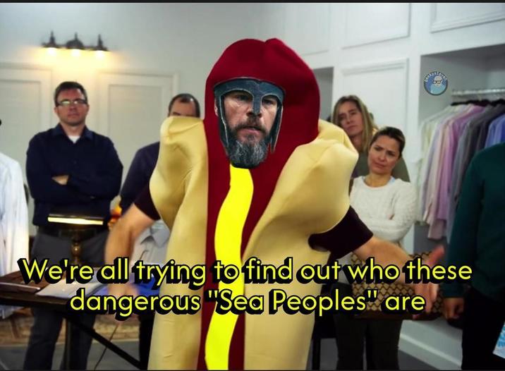 We're all trying to find out who these dangerous "Sea Peoples are