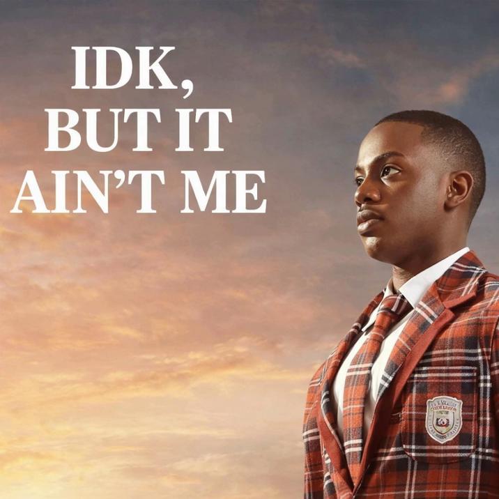 IDK, BUT IT AIN'T ME 3