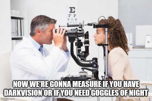 E FP TOZ NOW WE'RE GONNA MEASURE IF YOU HAVE DARKVISION OR IF YOU NEED GOGGLES OF NIGHT Imgflip.com