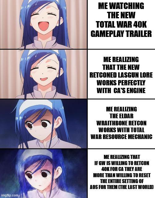 ME WATCHING THE NEW TOTAL WAR 40K GAMEPLAY TRAILER ME REALIZING THAT THE NEW RETCONED LASGUN LORE WORKS PERFECTLY WITH CA'S ENGINE ME REALIZING THE ELDAR WRAITHBONE RETCON WORKS WITH TOTAL WAR RESOURCE MECHANIC imgflip.com ME REALIZING THAT IF GW IS WILLING TO RETCON 40K FOR CA THEY ARE MORE THAN WILLING TO RESET THE ENTIRE SETTING OF AOS FOR THEM (THE LAST WORLD)