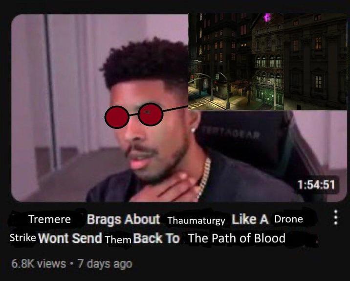 S Sale TERTAGEAR P10 W 1:54:51 Tremere Brags About Thaumaturgy Like A Drone Strike Wont Send Them Back To The Path of Blood 6.8K views • 7 days ago