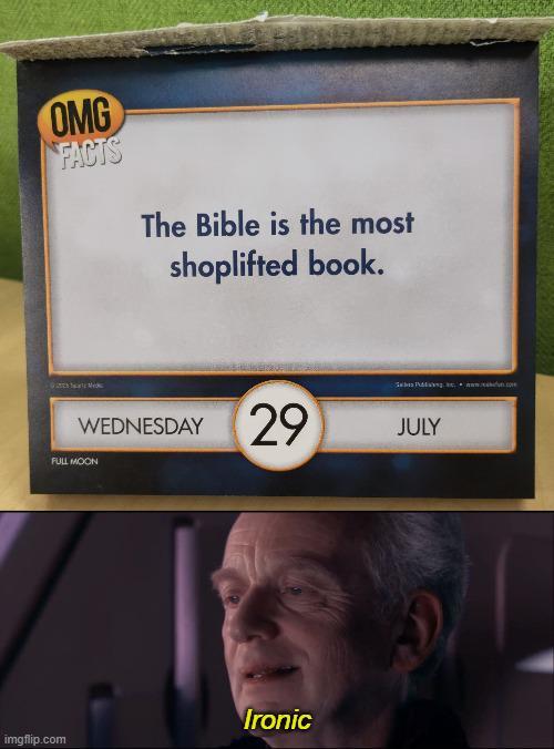 OMG FACTS The Bible is the most shoplifted book. WEDNESDAY 29 JULY FULL MOON imgflip.com Ironic www..com