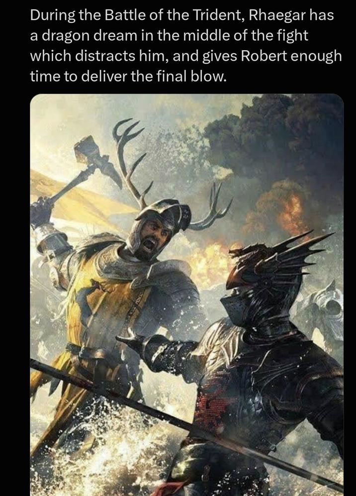 During the Battle of the Trident, Rhaegar has a dragon dream in the middle of the fight which distracts him, and gives Robert enough time to deliver the final blow.