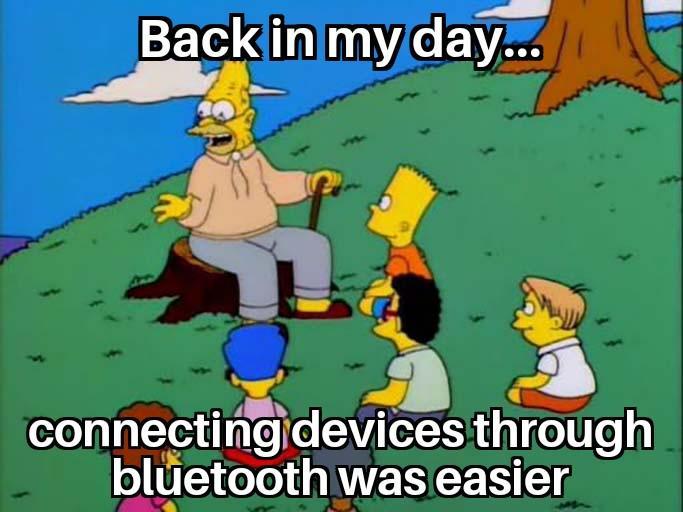 Back in my day... connecting devices through bluetooth was easier