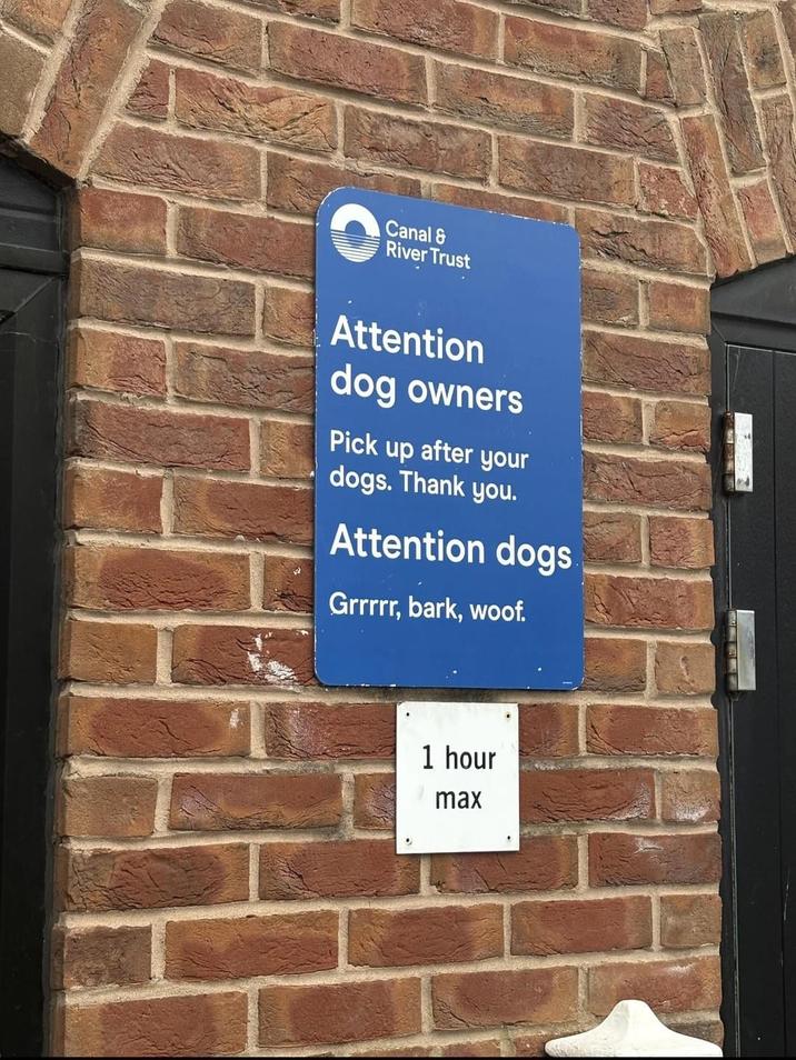 Canal & River Trust Attention dog owners Pick up after your dogs. Thank you. Attention dogs Grrrrr, bark, woof. 1 hour max