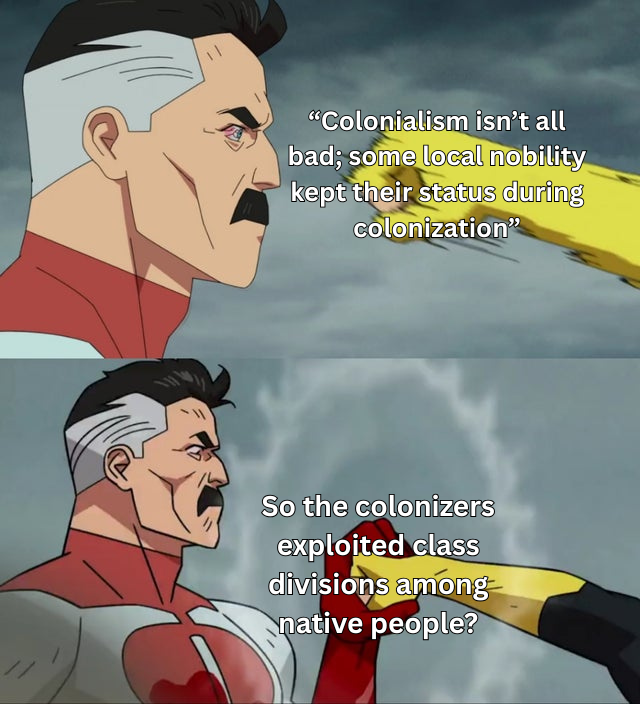 "Colonialism isn't all bad; some local nobility kept their status during colonization" So the colonizers exploited class divisions among native people?