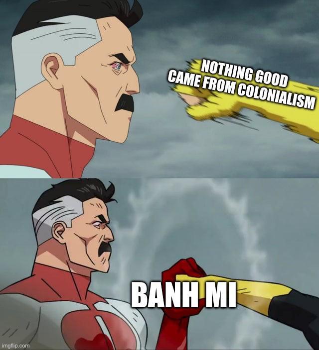 imgflip.com NOTHING GOOD CAME FROM COLONIALISM BANEM