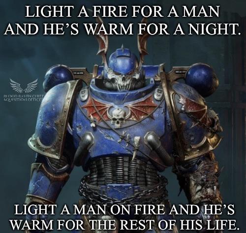 LIGHT A FIRE FOR A MAN AND HE'S WARM FOR A NIGHT. BLOOD RAVEN CHITT 4QUISITION OrricE LIGHT A MAN ON FIRE AND HE'S WARM FOR THE REST OF HIS LIFE.