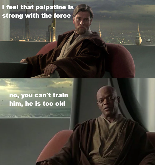 I feel that palpatine is strong with the force no, you can't train him, he is too old