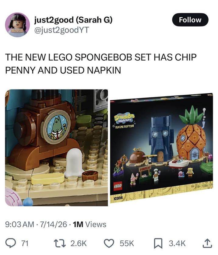 just2good (Sarah G) @just2goodYT Follow THE NEW LEGO SPONGEBOB SET HAS CHIP PENNY AND USED NAPKIN 9:03 AM 7/14/26 1M Views 71 1 2.6K Ponger Bob SQUAREPANTS BIKINI BOTTOM LEGO icons 855 55K ☐ 3.4K 18-11386 179 ]