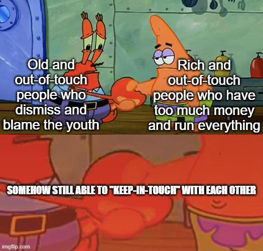 Old and out-of-touch people who dismiss and Rich and out-of-touch people who have blame the youth too much money and run everything SOMEHOW STILL ABLE TO "KEEP-IN-TOUCH" WITH EACH OTHER imgflip.com