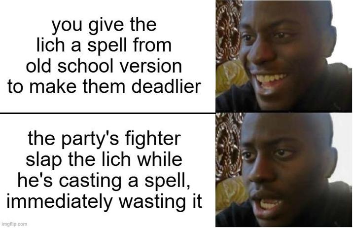 you give the lich a spell from old school version to make them deadlier the party's fighter slap the lich while he's casting a spell, immediately wasting it imgflip.com