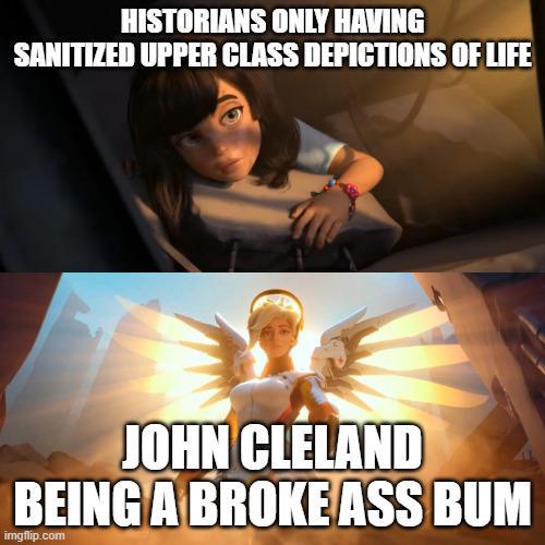 HISTORIANS ONLY HAVING SANITIZED UPPER CLASS DEPICTIONS OF LIFE JOHN CLELAND BEING A BROKE ASS BUM imgflip.com