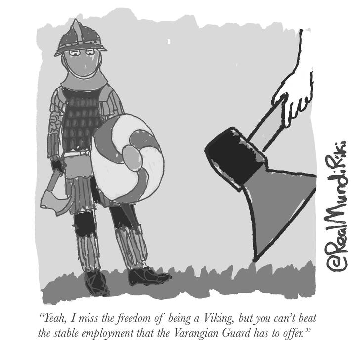 "Yeah, I miss the freedom of being a Viking, but you can't beat the stable employment that the Varangian Guard has to offer." @Real Mundi Riki