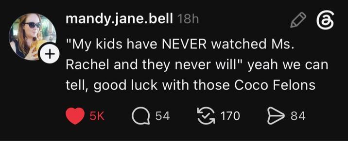 mandy.jane.bell 18h கு "My kids have NEVER watched Ms. Rachel and they never will" yeah we can tell, good luck with those Coco Felons + 5K 54 170 84