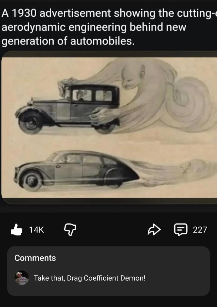 A 1930 advertisement showing the cutting- aerodynamic engineering behind new generation of automobiles. 14K Comments Take that, Drag Coefficient Demon! 227