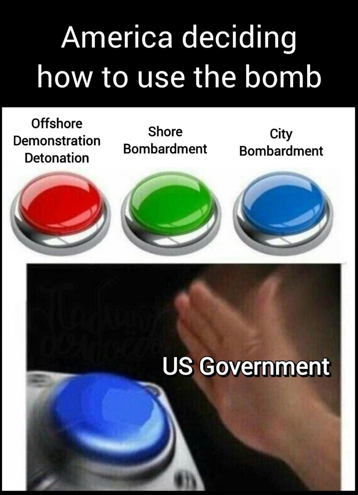 America deciding how to use the bomb Offshore Demonstration Detonation Shore Bombardment City Bombardment Tadany US Government