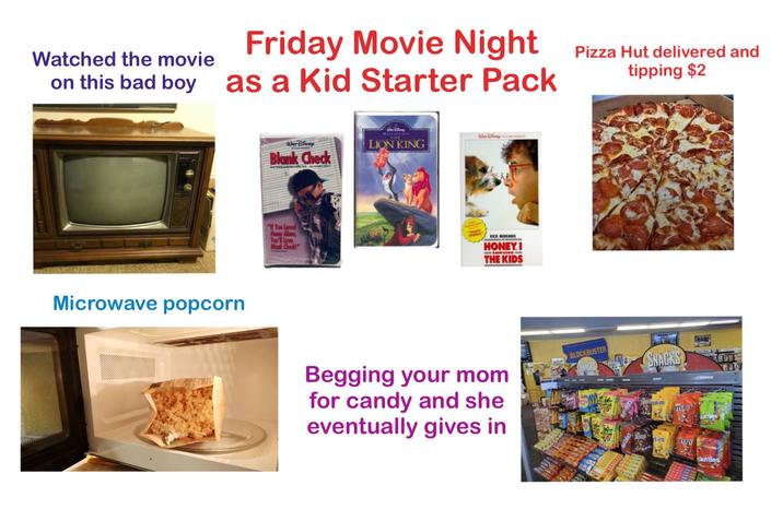 Watched the movie Friday Movie Night on this bad boy as a Kid Starter Pack Pizza Hut delivered and tipping $2 Microwave popcorn War Disney Blank Check Why Danay HOU LION KING "If You Loved Home Alone You' Love Blank Checkl RICK MORANIS HONEY.I SHRUNK THE KIDS Begging your mom for candy and she eventually gives in BLOCKBUSTER SNACKS mam kittles rt-m ՐՈ Skittles