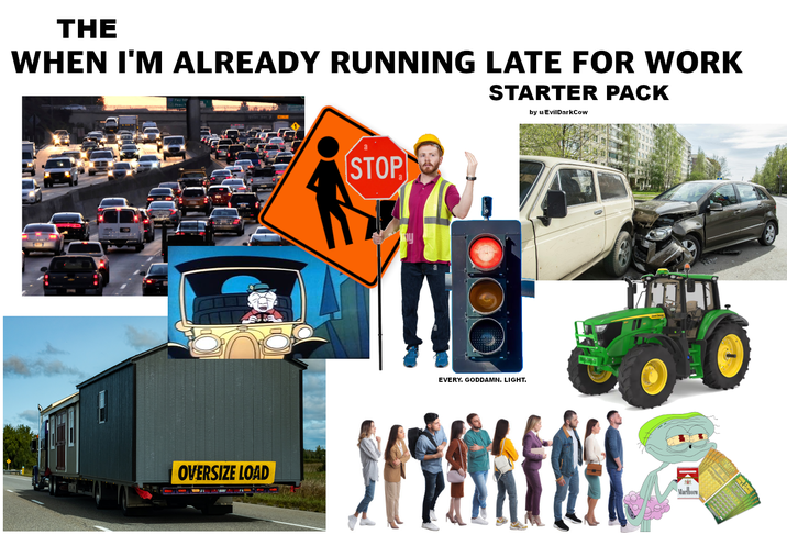 THE WHEN I'M ALREADY RUNNING LATE FOR WORK STARTER PACK by u/EvilDarkCow OVERSIZE LOAD STOP EVERY. GODDAMN. LIGHT. Marlboro