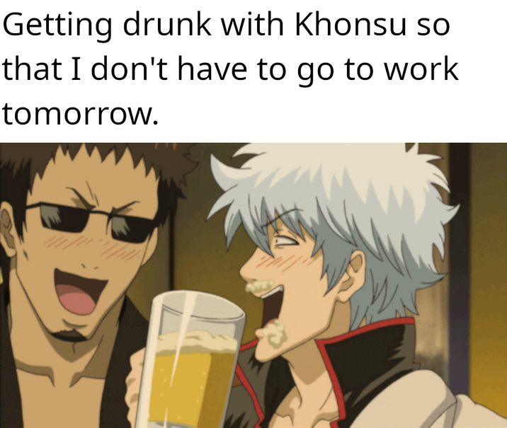 Getting drunk with Khonsu so that I don't have to go to work tomorrow.