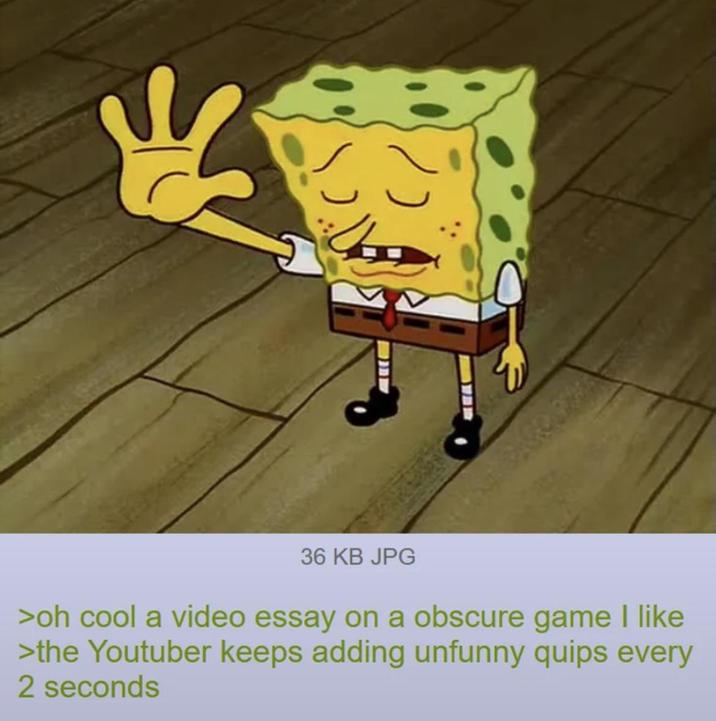 36 KB JPG >oh cool a video essay on a obscure game I like >the Youtuber keeps adding unfunny quips every 2 seconds