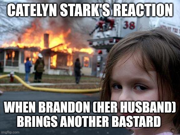 CATELYN STARK'S REACTION 38 WHEN BRANDON (HER HUSBAND) BRINGS ANOTHER BASTARD imgflip.com
