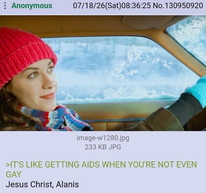 Anonymous 07/18/26(Sat) 08:36:25 No.130950920 image-w1280.jpg 233 KB JPG >IT'S LIKE GETTING AIDS WHEN YOU'RE NOT EVEN GAY Jesus Christ, Alanis