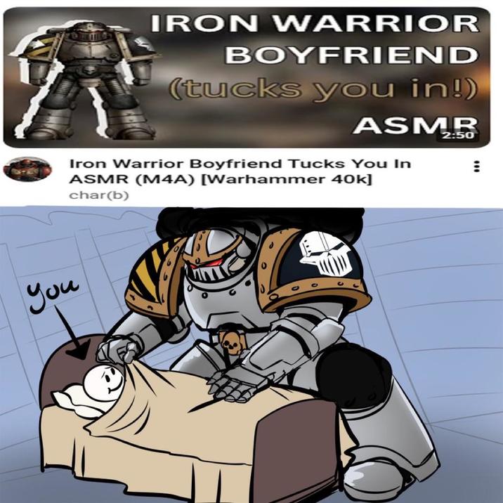 you IRON WARRIOR BOYFRIEND (tucks you in!) ASMR 2:50 Iron Warrior Boyfriend Tucks You In ASMR (M4A) [Warhammer 40k] char(b)