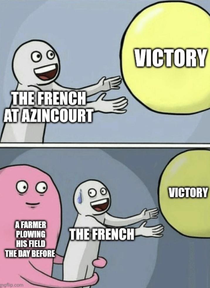 THE FRENCH AT AZINCOURT VICTORY A FARMER PLOWING HIS FIELD THE DAY BEFORE THE FRENCH mgflip.com VICTORY