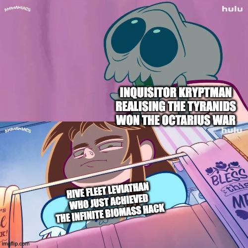ANIMANIACS hulu INQUISITOR KRYPTMAN REALISING THE TYRANIDS WON THE OCTARIUS WAR ANIMANIACS hulu S e K! imeflip.com HIVE FLEET LEVIATHAN WHO JUST ACHIEVED THE INFINITE BIOMASS HACK BLESS this ME