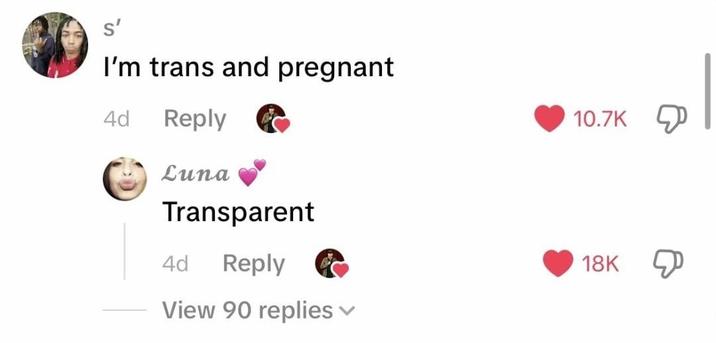 S' I'm trans and pregnant 4d Reply Luna Transparent 4d Reply View 90 replies 10.7K 18K &