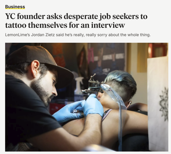 Business YC founder asks desperate job seekers to tattoo themselves for an interview LemonLime's Jordan Zietz said he's really, really sorry about the whole thing.