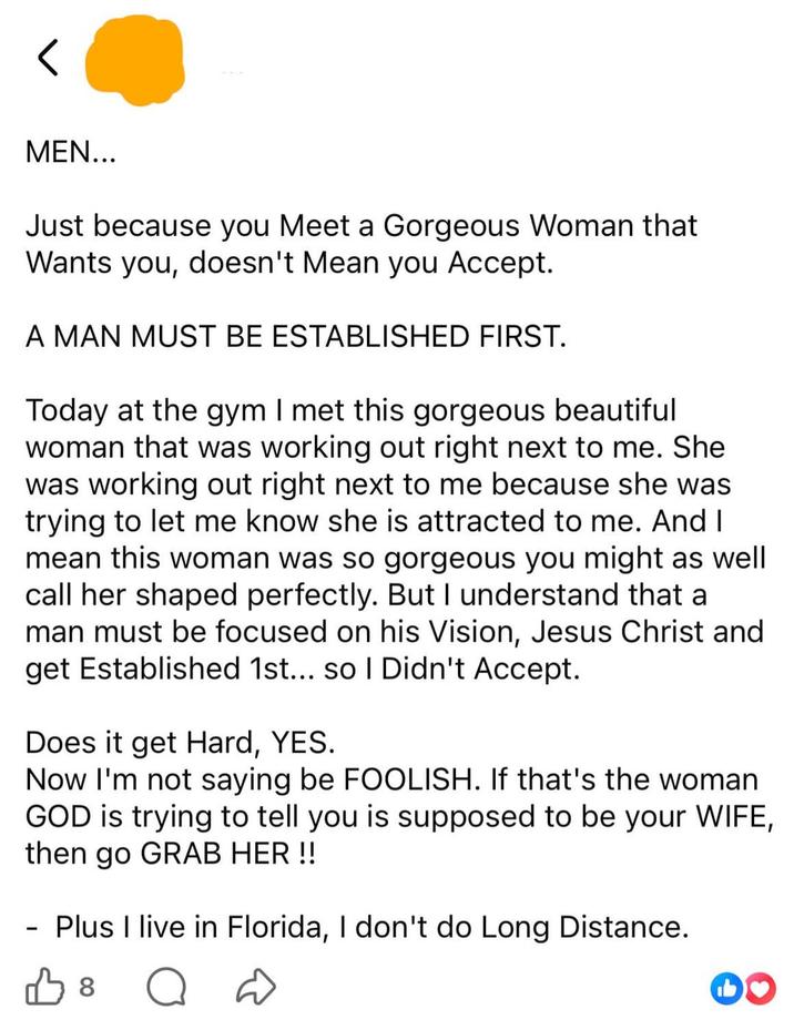 MEN... Just because you Meet a Gorgeous Woman that Wants you, doesn't Mean you Accept. A MAN MUST BE ESTABLISHED FIRST. Today at the gym I met this gorgeous beautiful woman that was working out right next to me. She was working out right next to me because she was trying to let me know she is attracted to me. And I mean this woman was so gorgeous you might as well call her shaped perfectly. But I understand that a man must be focused on his Vision, Jesus Christ and get Established 1st... so I Didn't Accept. Does it get Hard, YES. Now I'm not saying be FOOLISH. If that's the woman GOD is trying to tell you is supposed to be your WIFE, then go GRAB HER !! - Plus I live in Florida, I don't do Long Distance. 凸8