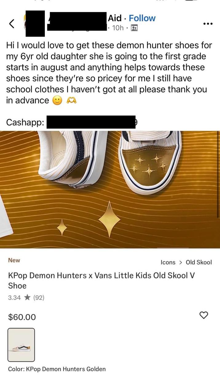 Aid Follow · 10h · .. Hi I would love to get these demon hunter shoes for my 6yr old daughter she is going to the first grade starts in august and anything helps towards these shoes since they're so pricey for me I still have school clothes I haven't got at all please thank you in advance Cashapp: New Icons Old Skool KPop Demon Hunters x Vans Little Kids Old Skool V Shoe 3.34 (92) $60.00 Color: KPop Demon Hunters Golden