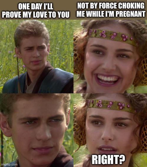 ONE DAY I'LL PROVE MY LOVE TO YOU NOT BY FORCE CHOKING ME WHILE I'M PREGNANT 4858 imgflip.com சுகம் 1858 RIGHT?