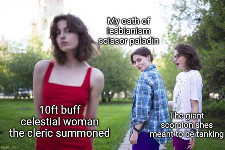 My oath of lesbianism scissor paladin 10ft buff celestial woman the cleric summoned imgflip.com The giant scorpion shes meant to be tanking
