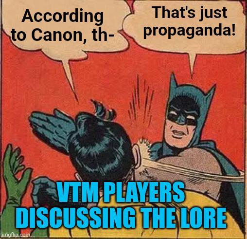 According to Canon, th- That's just propaganda! VTM PLAYERS DISCUSSING THE LORE imgflip.com