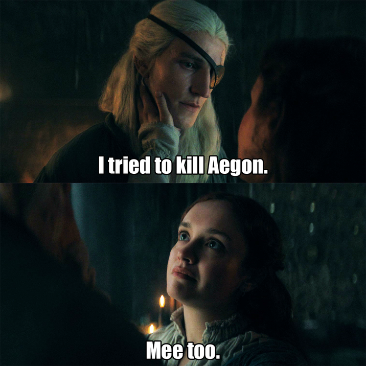 I tried to kill Aegon. Mee too.