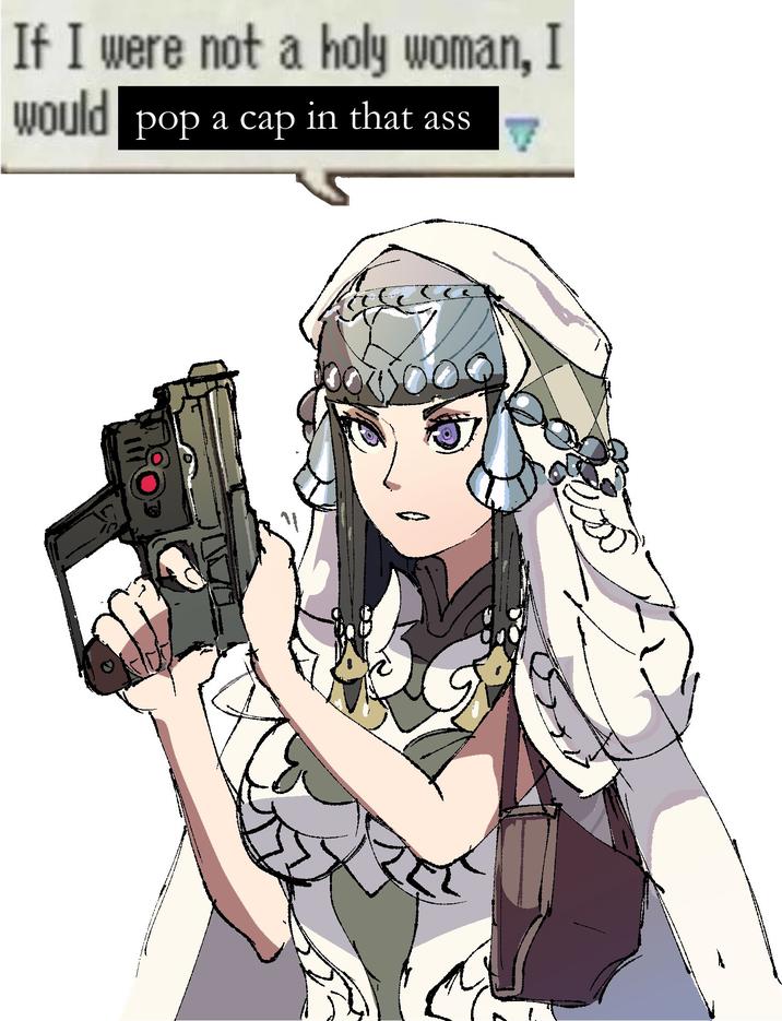 If I were not a holy woman, I would pop a cap in that ass