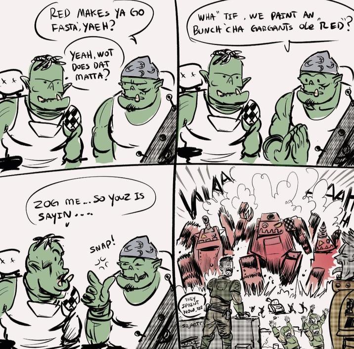 RED MAKES YA GO FASTA, YAEH? YEAH, WOT DOES DAT MATTA? WHA" TIF, WE PAINT AN BUNCH CHA GARGANTS OLE "RED"? ZOG ME... SO YOUR IS SAYIN.... SNAP! THEY SPRINT NOW SIR S2 ARTT A