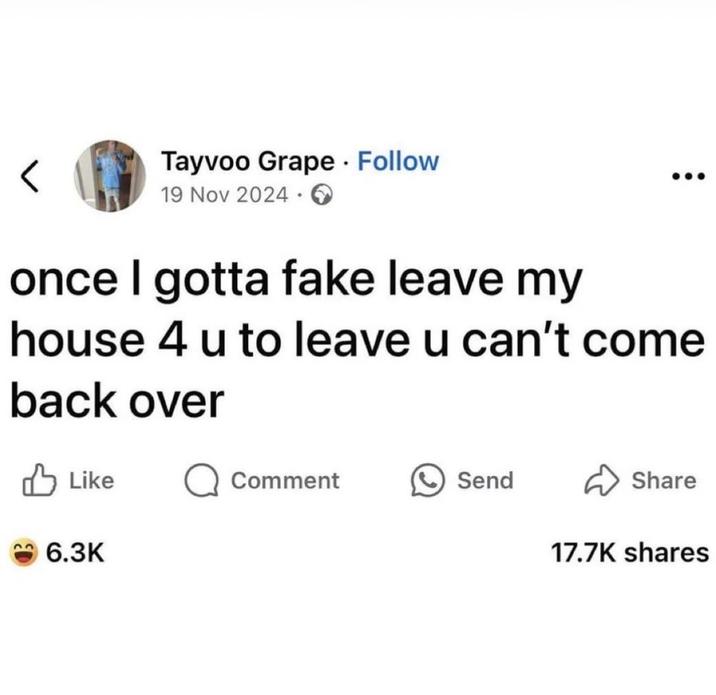 Tayvoo Grape. Follow 19 Nov 2024 once I gotta fake leave my house 4 u to leave u can't come back over ✓ Like Q Comment 6.3K Send Share 17.7K shares
