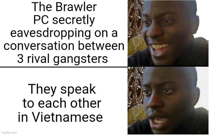 The Brawler PC secretly eavesdropping on a conversation between 3 rival gangsters They speak to each other in Vietnamese imgflip.com