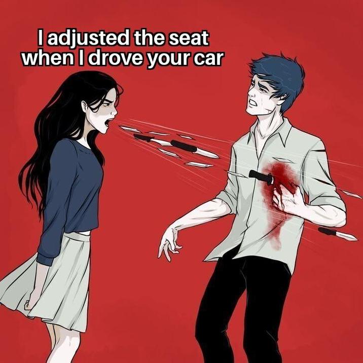 I adjusted the seat when I drove your car