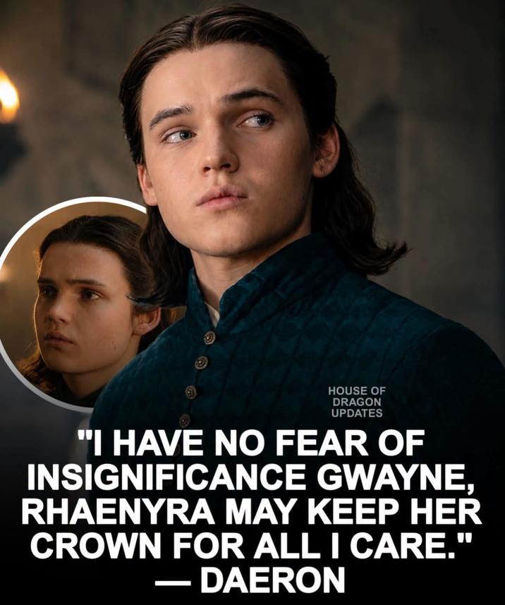 HOUSE OF DRAGON UPDATES "I HAVE NO FEAR OF INSIGNIFICANCE GWAYNE, RHAENYRA MAY KEEP HER CROWN FOR ALL I CARE." - DAERON